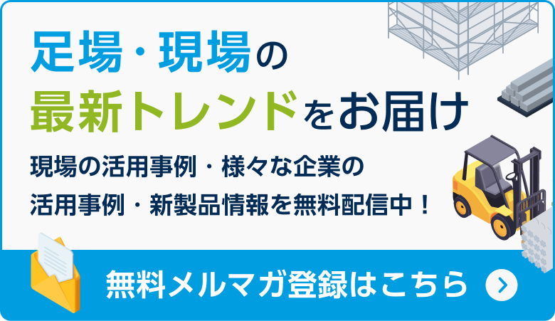 足場・現場の最新トレンドをお届け 無料メルマガ登録はこちら